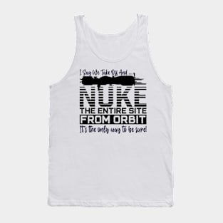 Funny i say we take off and nuke the entire site from orbit. it’s the only way to be sure Tank Top